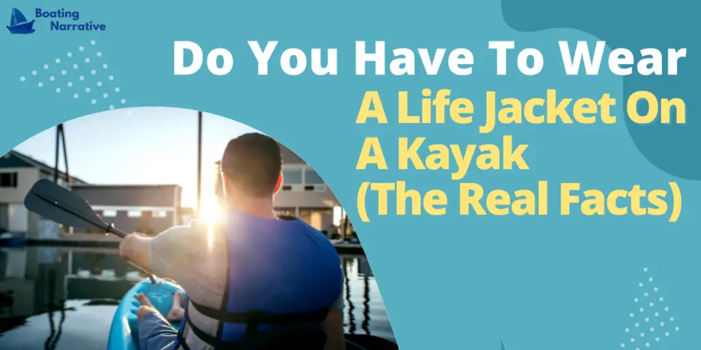 Do You Have To Wear A Life Jacket On A Kayak