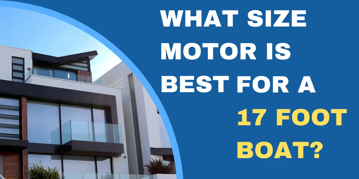 What Size Motor Do I Need For A 17 Foot Boat? (How to Know!)