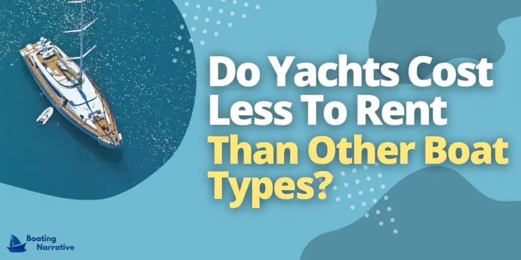 Do Yachts Cost Less To Rent Than Other Boat Types