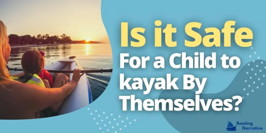 Is it Safe for a Child to kayak By Themselves