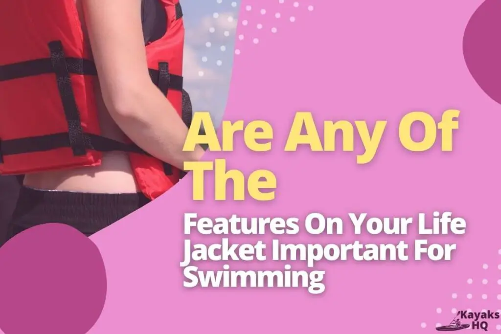 Are Any Of The Features On Your Life Jacket Important For Swimming