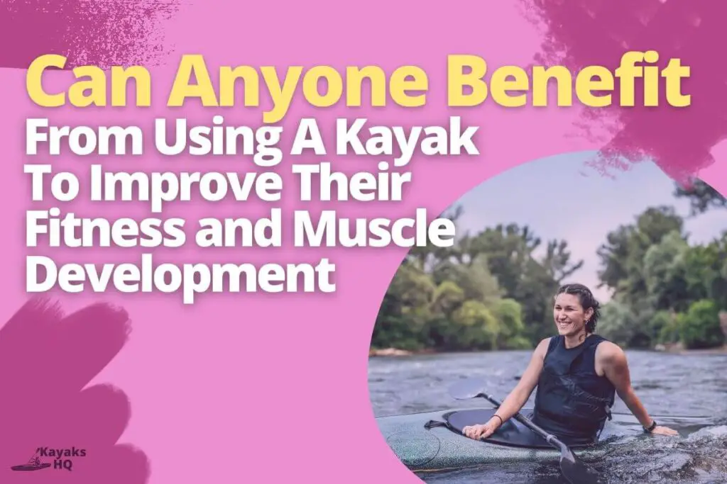 Can Anyone Benefit From Using A Kayak To Improve Their Fitness and Muscle Development