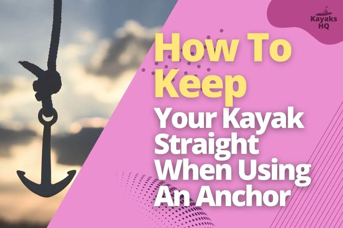 How To Keep Your Kayak Straight When Using An Anchor