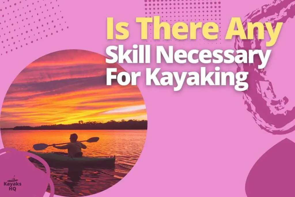 Is There Any Skill Necessary For Kayaking