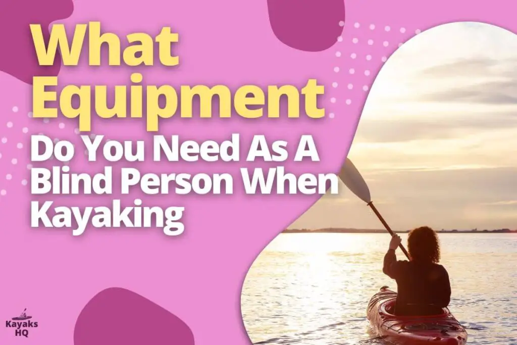 What Equipment Do You Need As A Blind Person When Kayaking