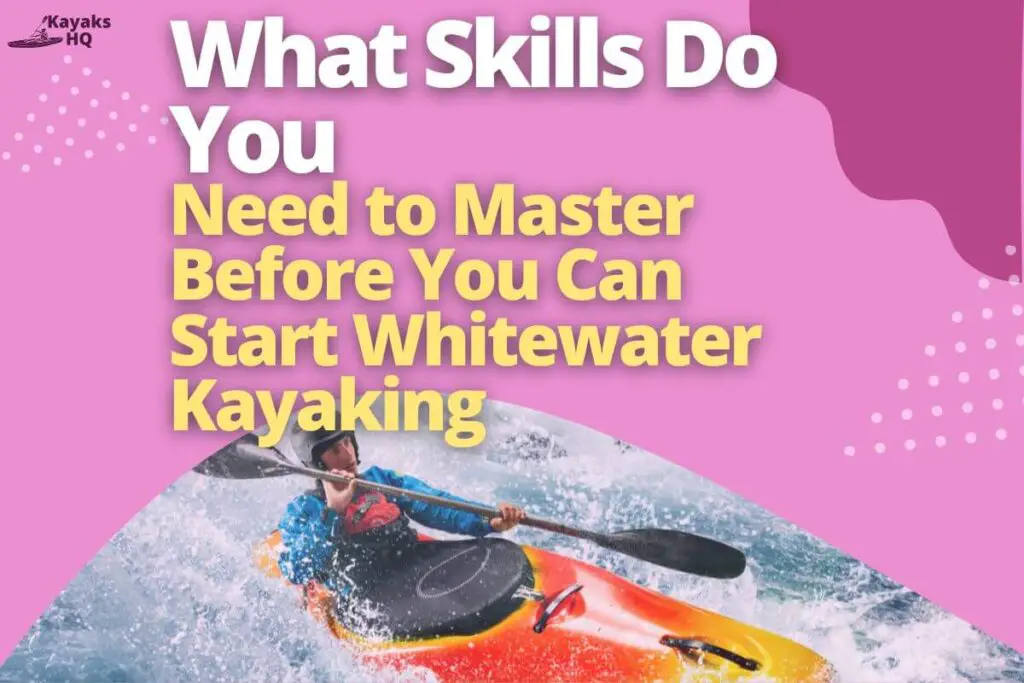 What Skills Do You Need to Master Before You Can Start Whitewater Kayaking