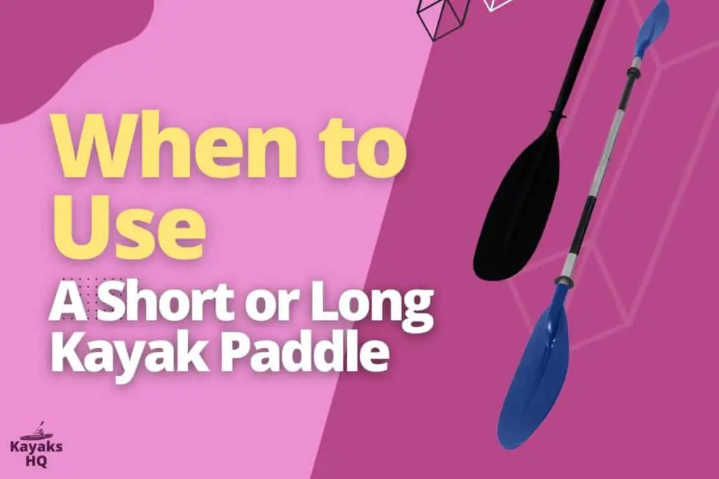 When to Use a Short or Long Kayak Paddle