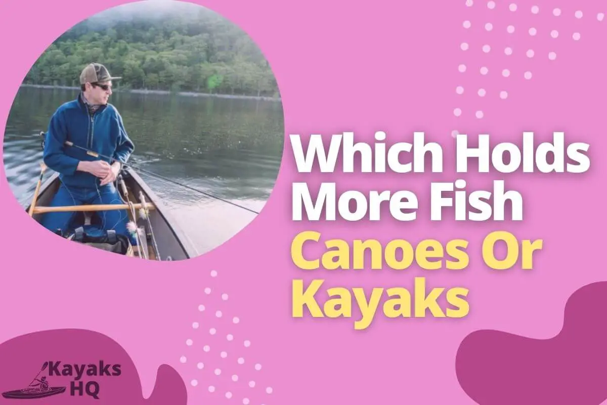 Which Is More Stable For Fishing Canoe Or Kayak (Reasons To Know)