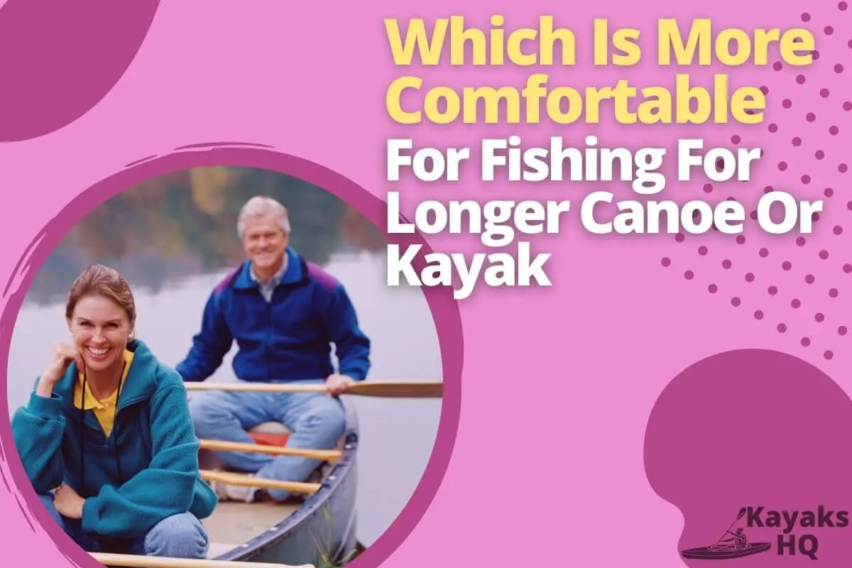 Which Is More Stable For Fishing Canoe Or Kayak (Reasons To Know)