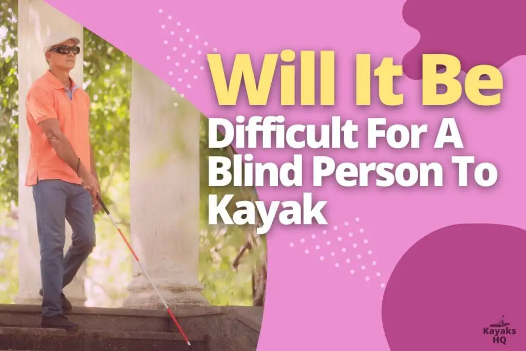 Will It Be Difficult For A Blind Person To Kayak