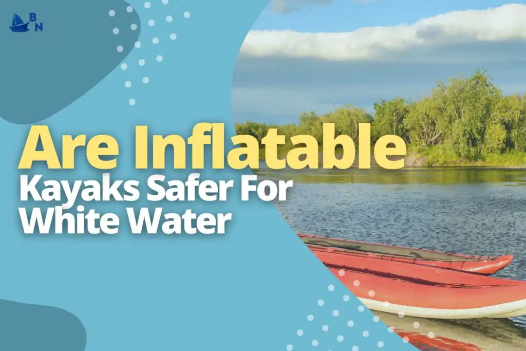 Are Inflatable Kayaks Safer For White Water