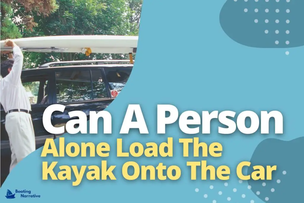 Can A Person Alone Load The Kayak Onto The Car