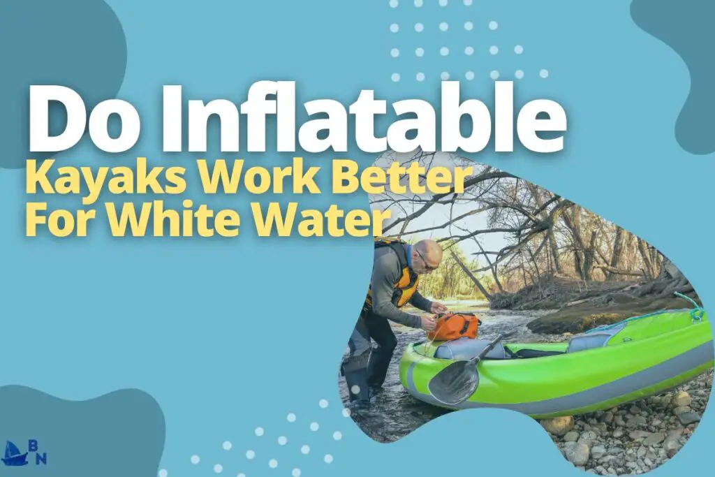 Do Inflatable Kayaks Work Better For White Water