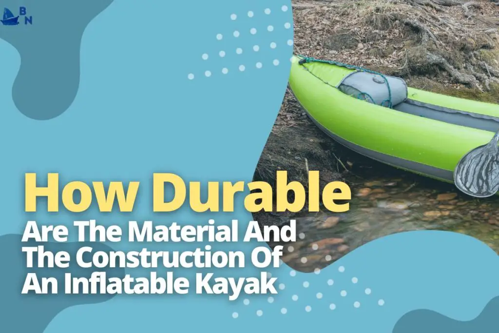 How Durable Are The Material And The Construction Of An Inflatable Kayak