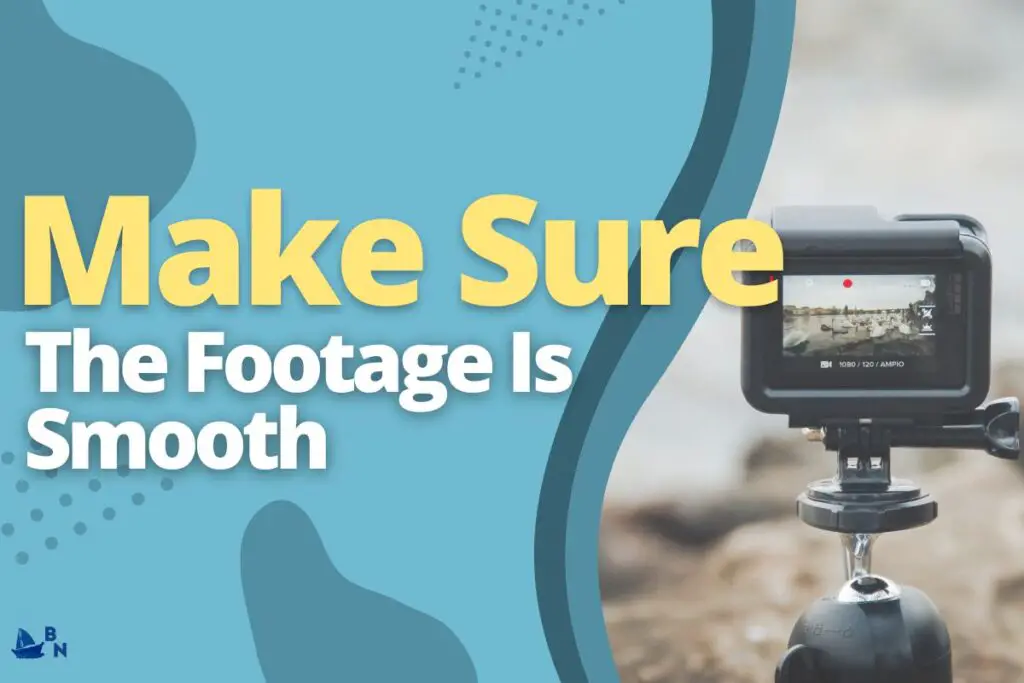 Make Sure The Footage Is Smooth