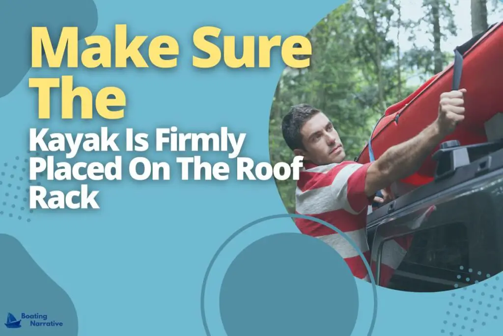 Make Sure The Kayak Is Firmly Placed On The Roof Rack