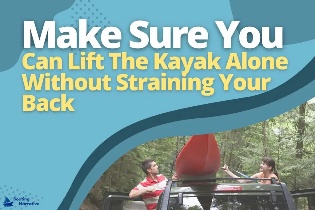 Make Sure You Can Lift The Kayak Alone Without Straining Your Back