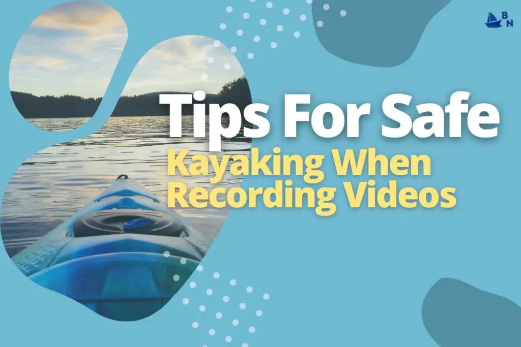 Tips For Safe Kayaking When Recording Videos