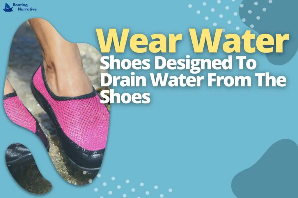 Wear Water Shoes Designed To Drain Water From The Shoes