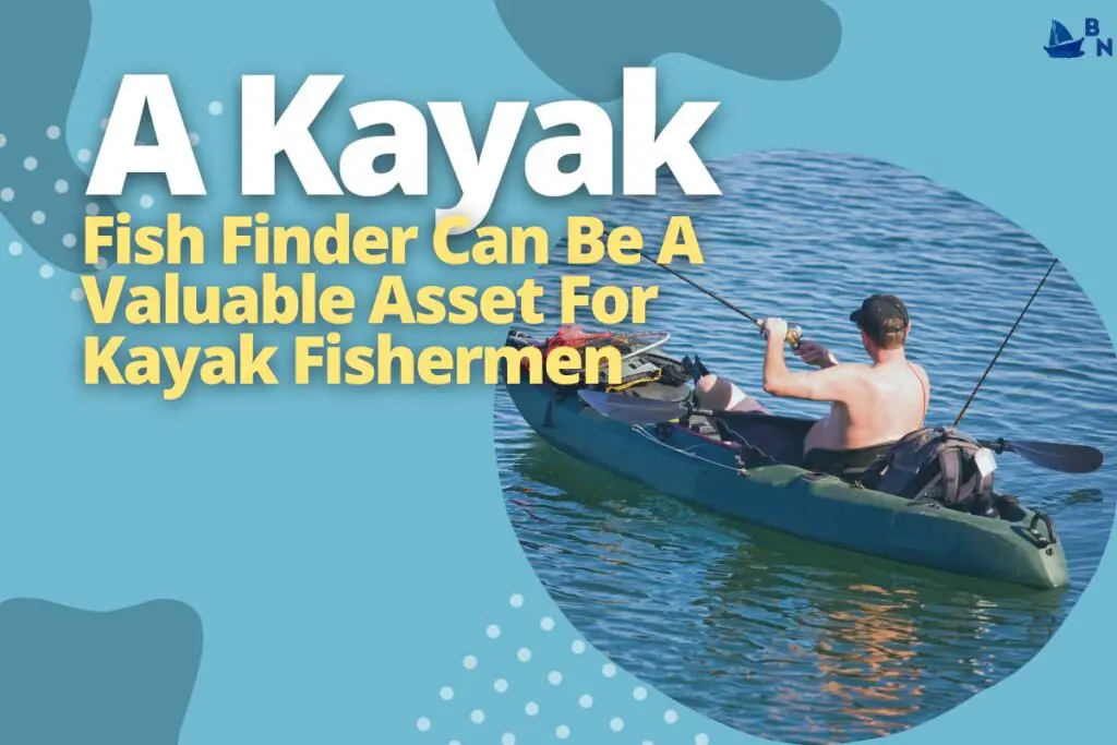 A Kayak Fish Finder Can Be A Valuable Asset For Kayak Fishermen