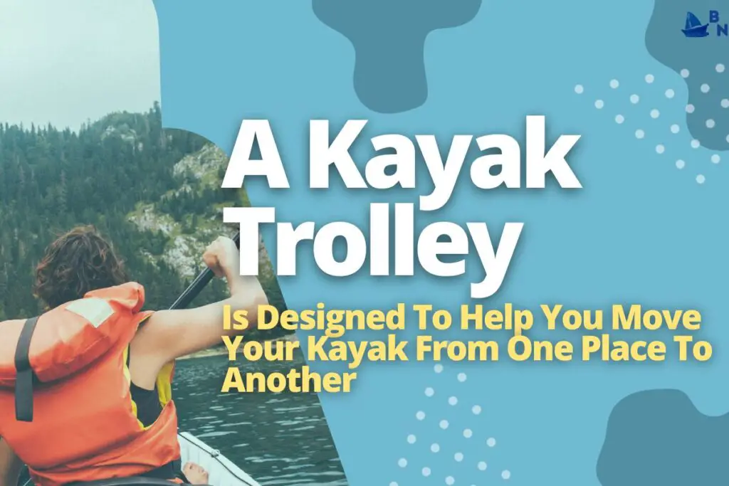 A Kayak Trolley Is Designed To Help You Move Your Kayak From One Place To Another