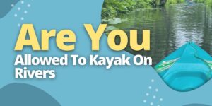 Are You Allowed To Kayak On Rivers
