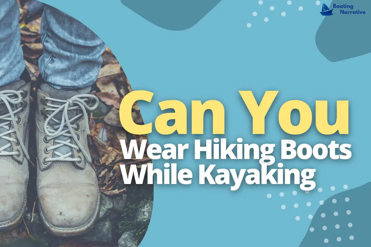 Can You Wear Hiking Boots While Kayaking
