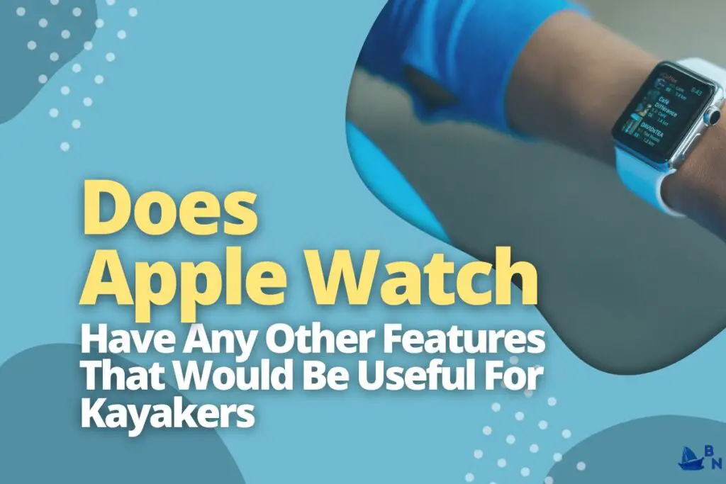 Does Apple Watch Have Any Other Features That Would Be Useful For Kayakers