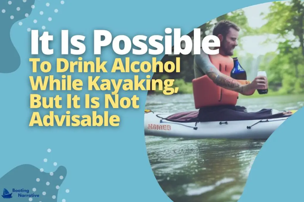 It Is Possible To Drink Alcohol While Kayaking, But It Is Not Advisable