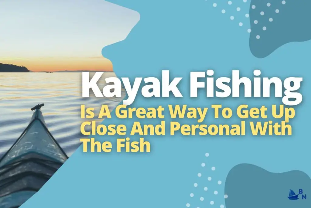 Kayak Fishing Is A Great Way To Get Up Close And Personal With The Fish
