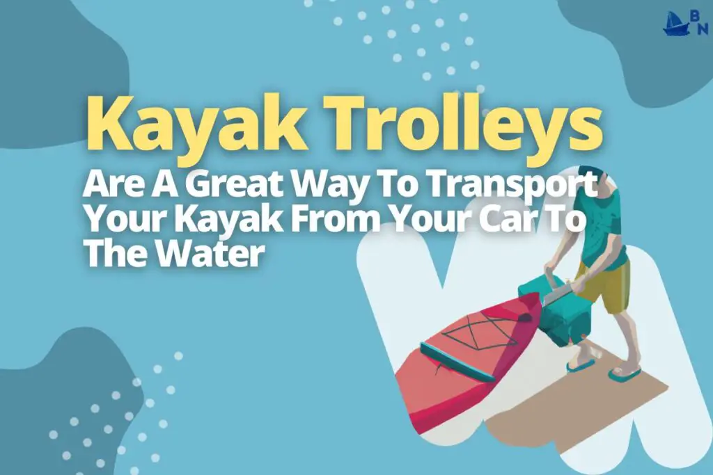 Kayak Trolleys Are A Great Way To Transport Your Kayak From Your Car To The Water