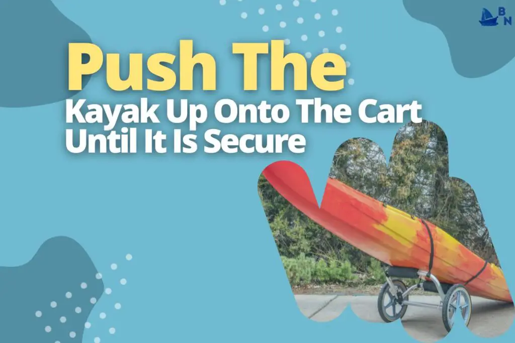 Push The Kayak Up Onto The Cart Until It Is Secure