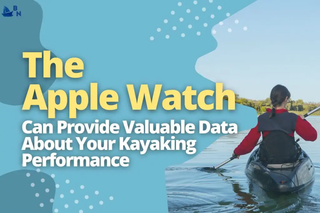 The Apple Watch Can Provide Valuable Data About Your Kayaking Performance