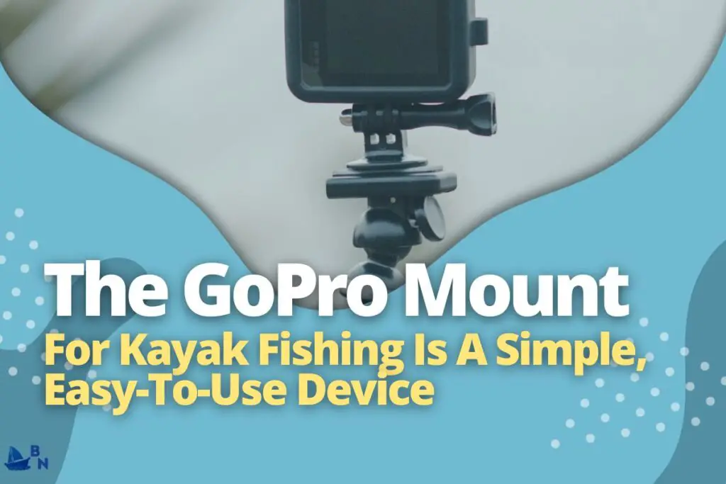 The GoPro Mount For Kayak Fishing Is A Simple, Easy-To-Use Device