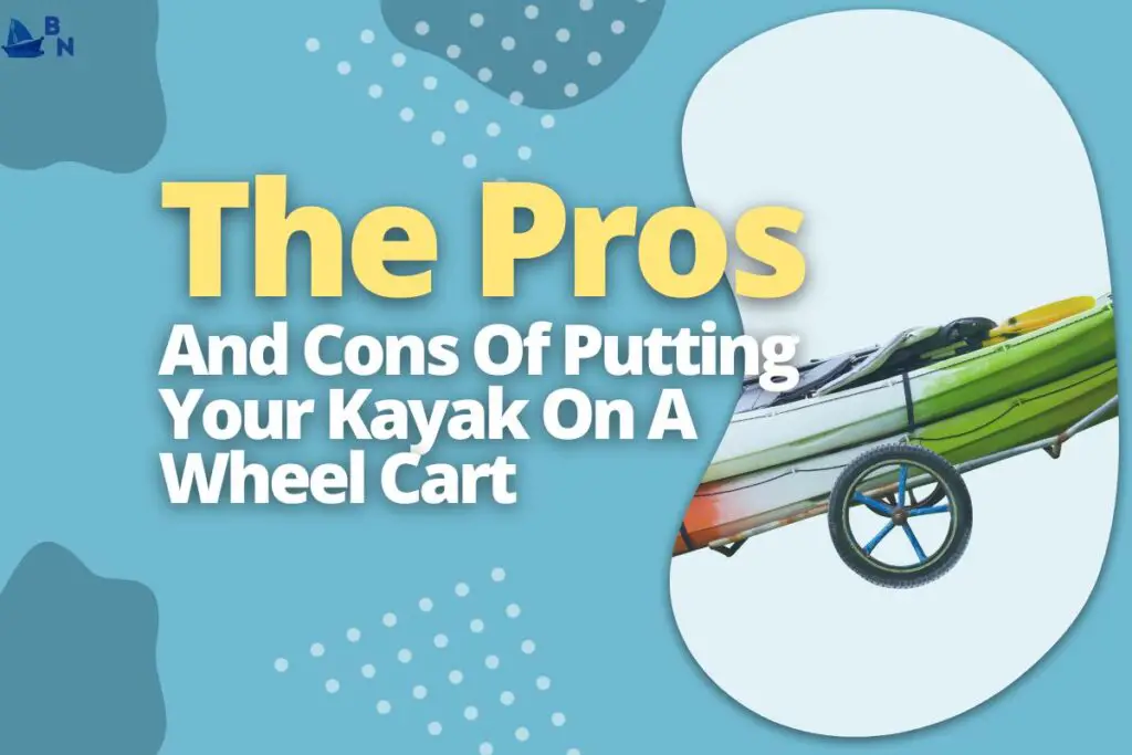 The Pros And Cons Of Putting Your Kayak On A Wheel Cart