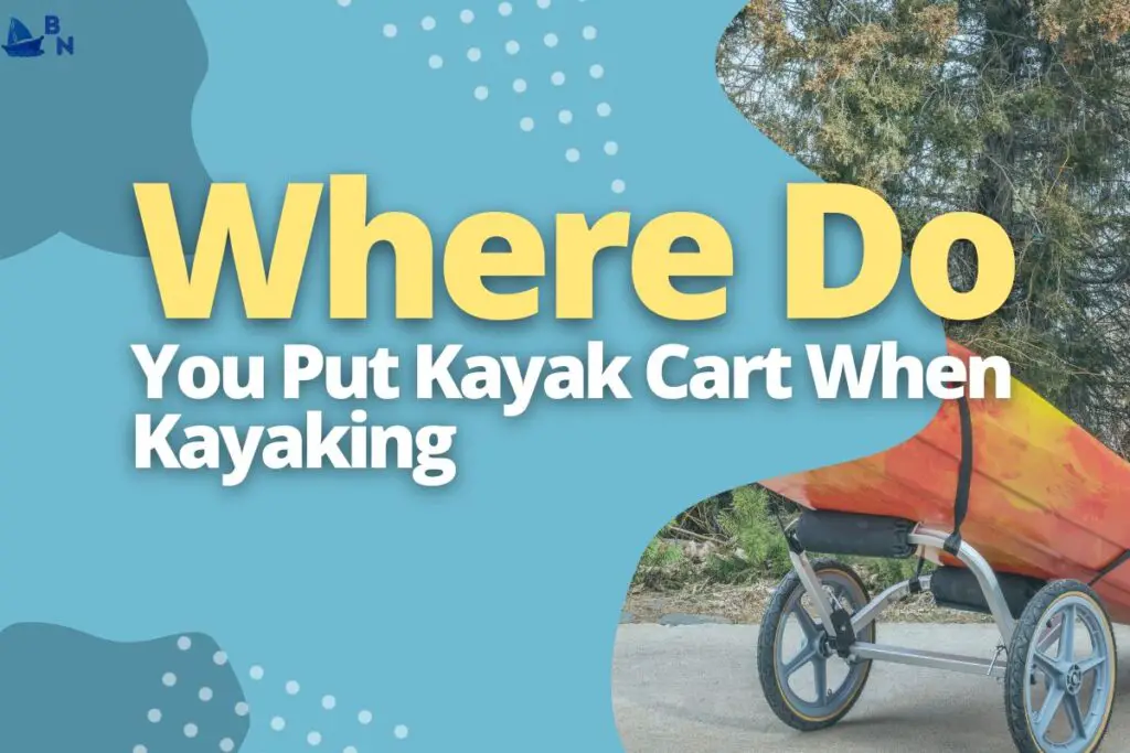 Where Do You Put Kayak Cart When Kayaking