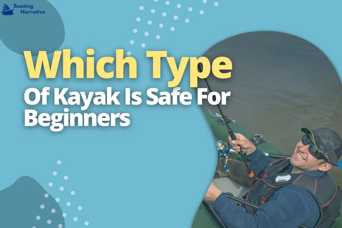 What Is The Safest Kayak For Beginners (Find Out Here)