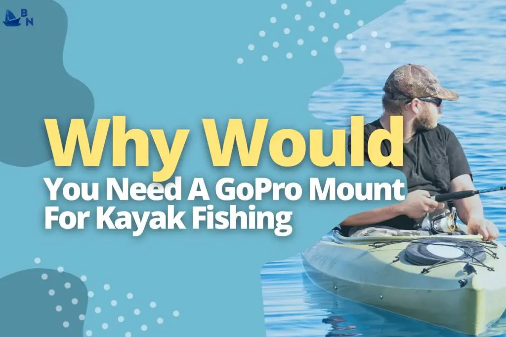 Why Would You Need A GoPro Mount For Kayak Fishing