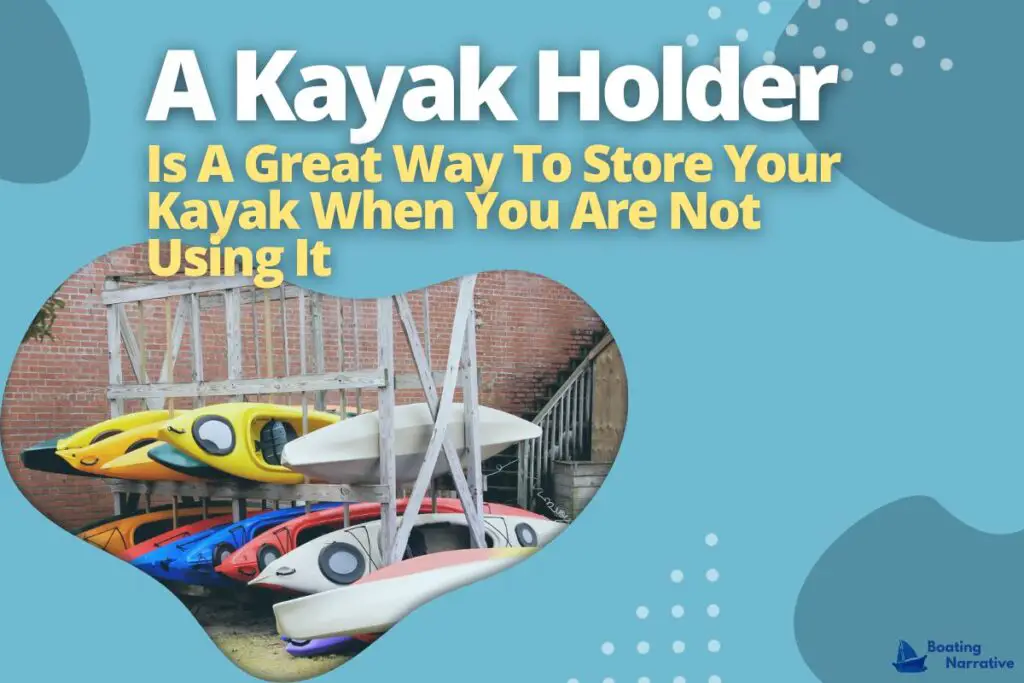 A Kayak Holder Is A Great Way To Store Your Kayak When You Are Not Using It