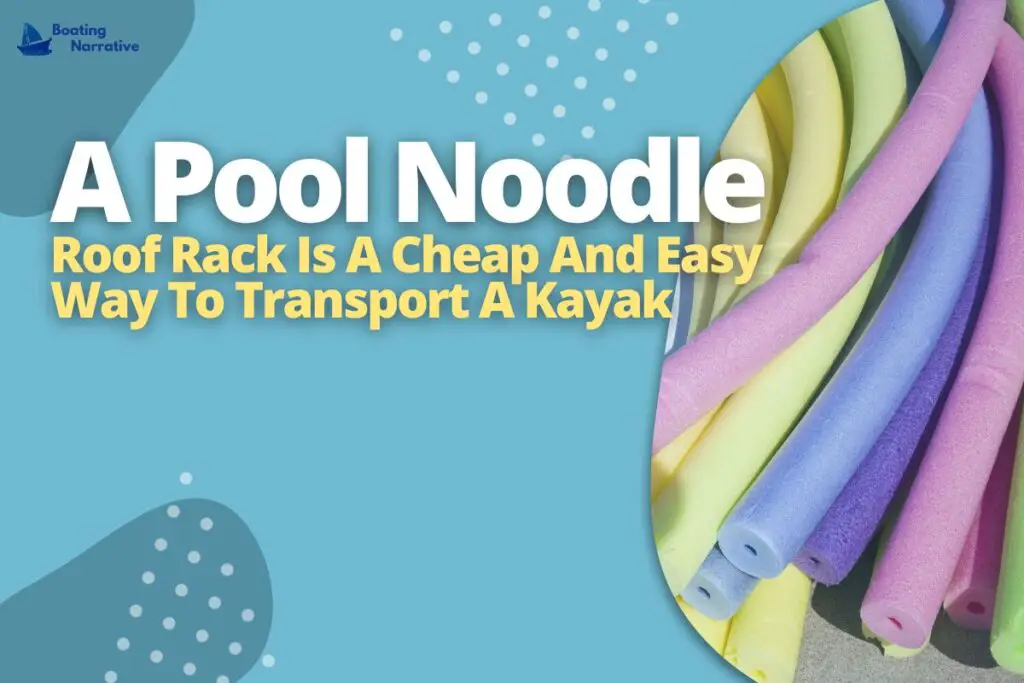 A Pool Noodle Roof Rack Is A Cheap And Easy Way To Transport A Kayak
