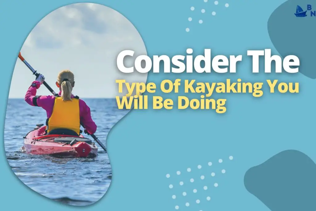 Consider The Type Of Kayaking You Will Be Doing