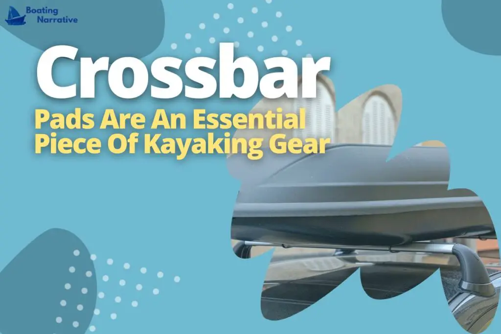 Crossbar Pads Are An Essential Piece Of Kayaking Gear