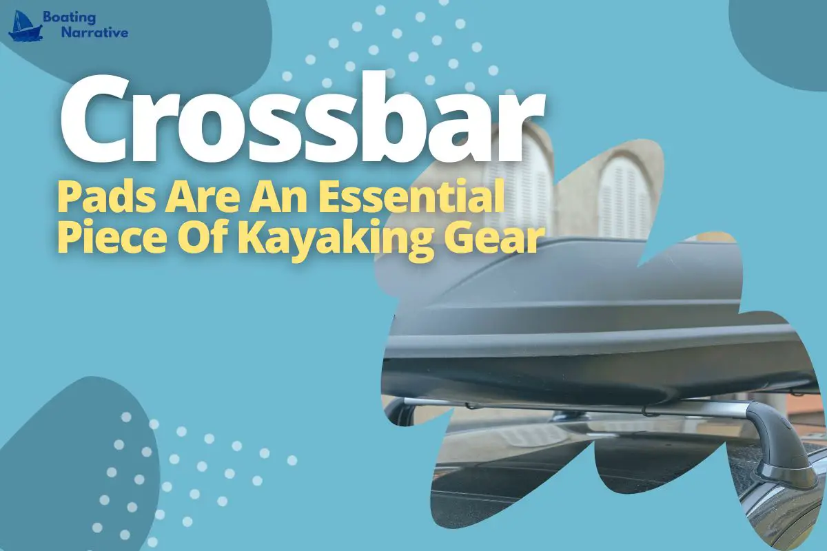 Crossbar Pads For Kayaks The Secret To A Successful Trip?