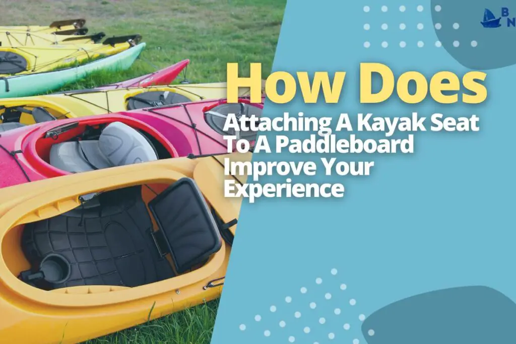 How Does Attaching A Kayak Seat To A Paddleboard Improve Your Experience