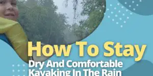 How To Stay Dry And Comfortable Kayaking In The Rain