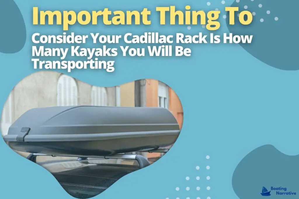 Important Thing To Consider Your Cadillac Rack Is How Many Kayaks You Will Be Transporting
