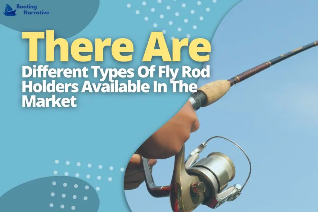 There Are Different Types Of Fly Rod Holders Available In The Market