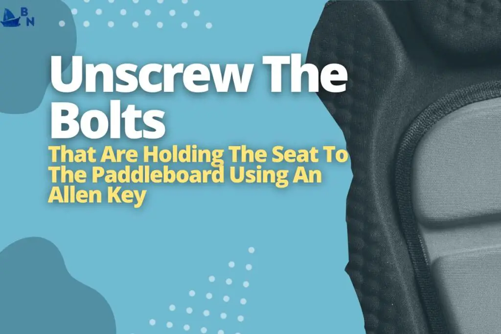 Unscrew The Bolts That Are Holding The Seat To The Paddleboard Using An Allen Key