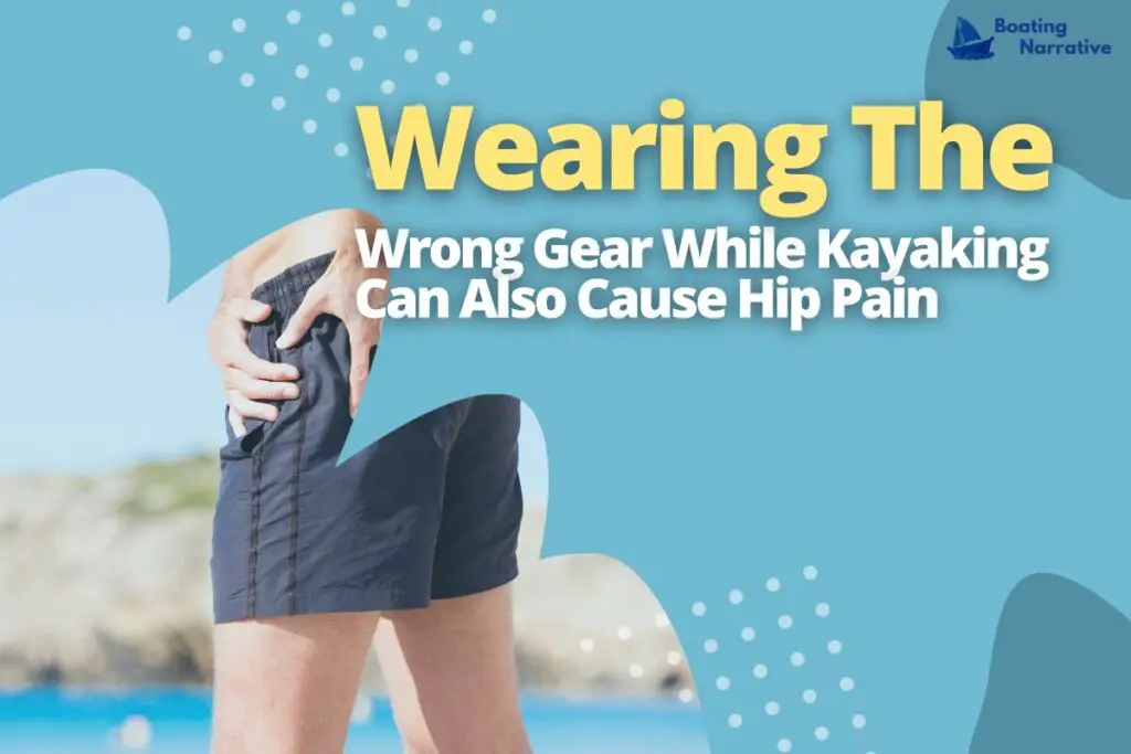 Wearing The Wrong Gear While Kayaking Can Also Cause Hip Pain