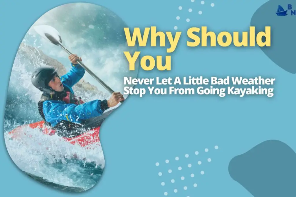 Why Should You Never Let A Little Bad Weather Stop You From Going Kayaking